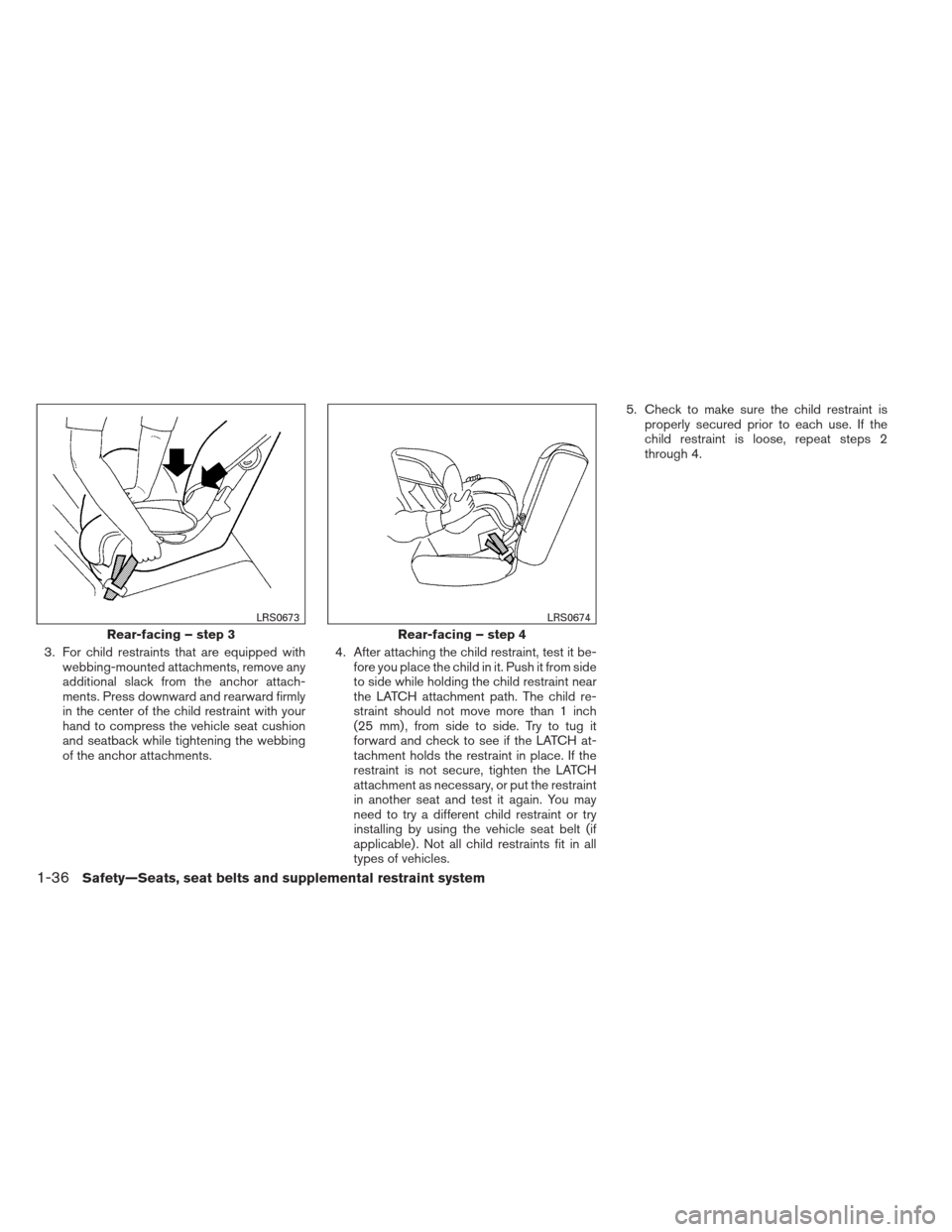 NISSAN PATHFINDER 2013 R52 / 4.G Workshop Manual 3. For child restraints that are equipped withwebbing-mounted attachments, remove any
additional slack from the anchor attach-
ments. Press downward and rearward firmly
in the center of the child rest