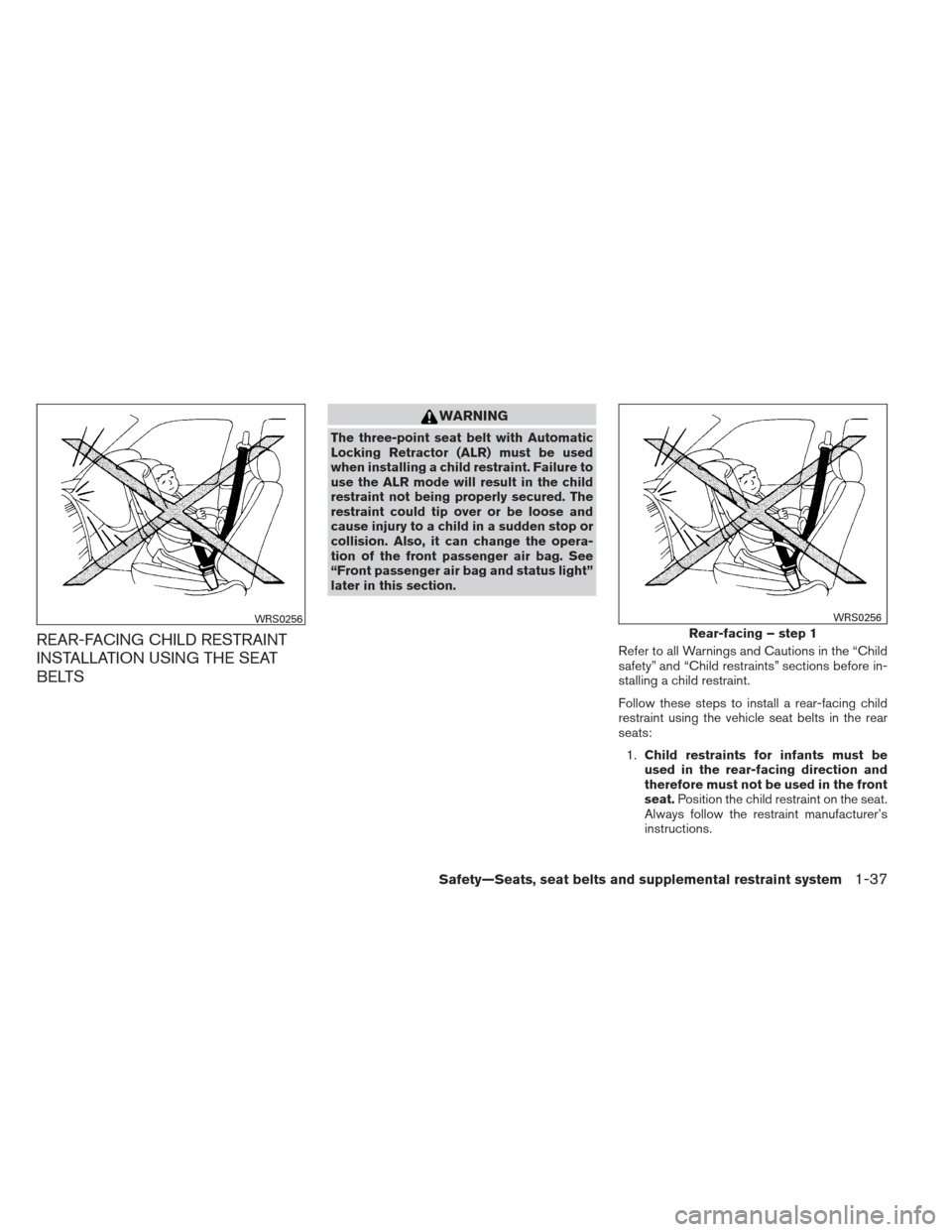NISSAN PATHFINDER 2013 R52 / 4.G Workshop Manual REAR-FACING CHILD RESTRAINT
INSTALLATION USING THE SEAT
BELTS
WARNING
The three-point seat belt with Automatic
Locking Retractor (ALR) must be used
when installing a child restraint. Failure to
use th