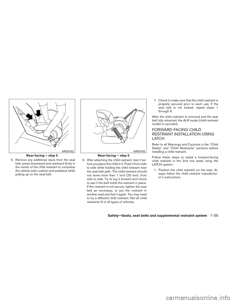 NISSAN PATHFINDER 2013 R52 / 4.G Workshop Manual 5. Remove any additional slack from the seatbelt; press downward and rearward firmly in
the center of the child restraint to compress
the vehicle seat cushion and seatback while
pulling up on the seat