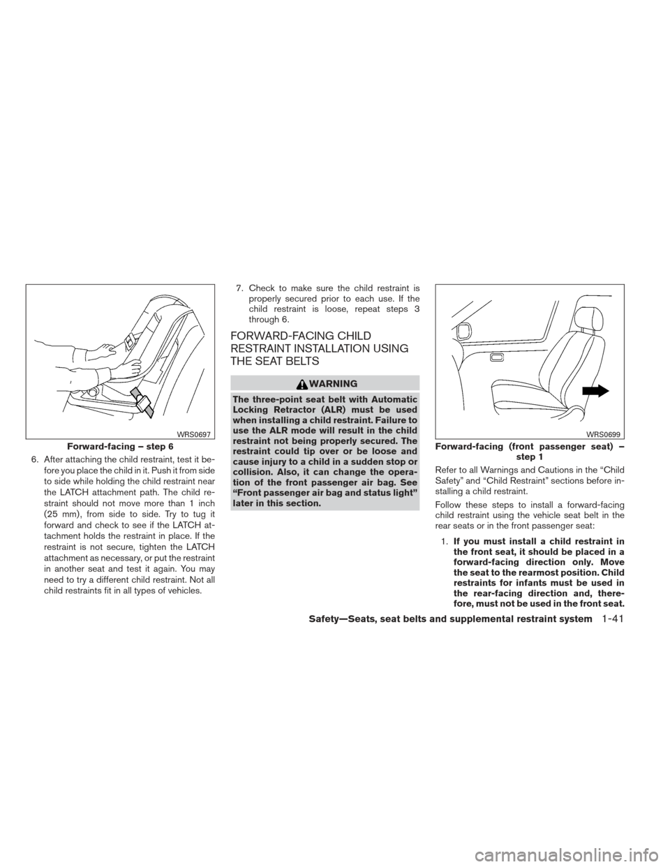 NISSAN PATHFINDER 2013 R52 / 4.G Owners Manual 6. After attaching the child restraint, test it be-fore you place the child in it. Push it from side
to side while holding the child restraint near
the LATCH attachment path. The child re-
straint sho