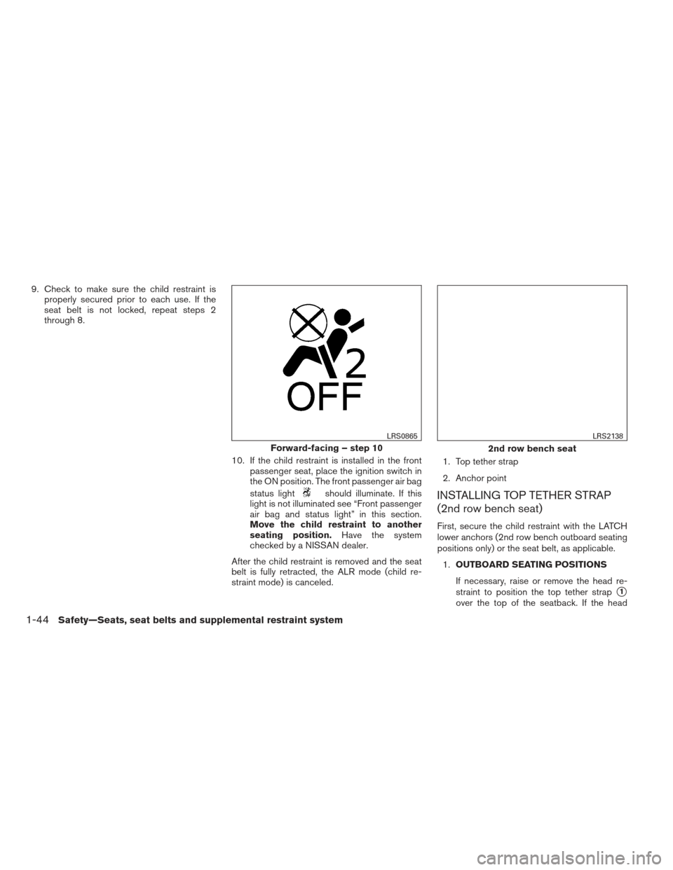 NISSAN PATHFINDER 2013 R52 / 4.G Repair Manual 9. Check to make sure the child restraint isproperly secured prior to each use. If the
seat belt is not locked, repeat steps 2
through 8.
10. If the child restraint is installed in the frontpassenger 