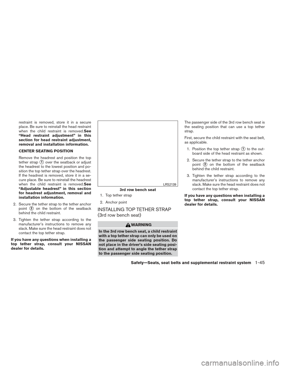 NISSAN PATHFINDER 2013 R52 / 4.G Repair Manual restraint is removed, store it in a secure
place. Be sure to reinstall the head restraint
when the child restraint is removed.See
“Head restraint adjustment” in this
section for head restraint adj NISSAN PATHFINDER 2013 R52 / 4.G Repair Manual restraint is removed, store it in a secure
place. Be sure to reinstall the head restraint
when the child restraint is removed.See
“Head restraint adjustment” in this
section for head restraint adj