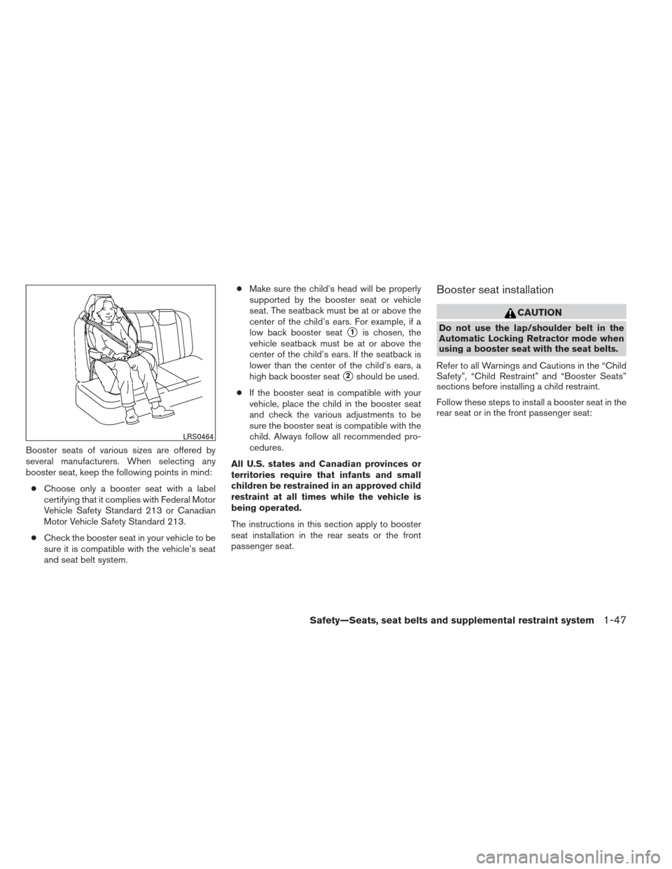 NISSAN PATHFINDER 2013 R52 / 4.G Owners Guide Booster seats of various sizes are offered by
several manufacturers. When selecting any
booster seat, keep the following points in mind:● Choose only a booster seat with a label
certifying that it c