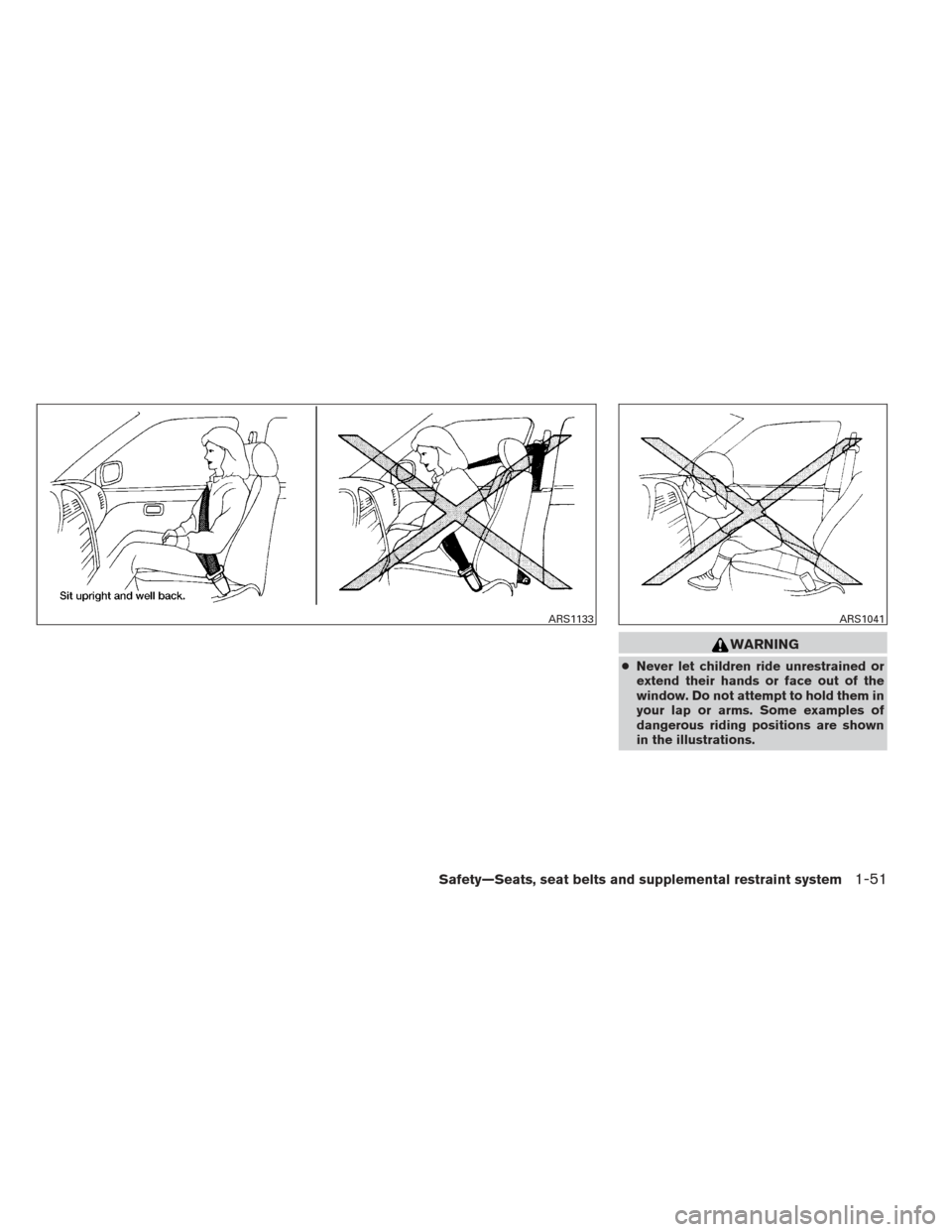 NISSAN PATHFINDER 2013 R52 / 4.G Repair Manual WARNING
●Never let children ride unrestrained or
extend their hands or face out of the
window. Do not attempt to hold them in
your lap or arms. Some examples of
dangerous riding positions are shown
NISSAN PATHFINDER 2013 R52 / 4.G Repair Manual WARNING
●Never let children ride unrestrained or
extend their hands or face out of the
window. Do not attempt to hold them in
your lap or arms. Some examples of
dangerous riding positions are shown