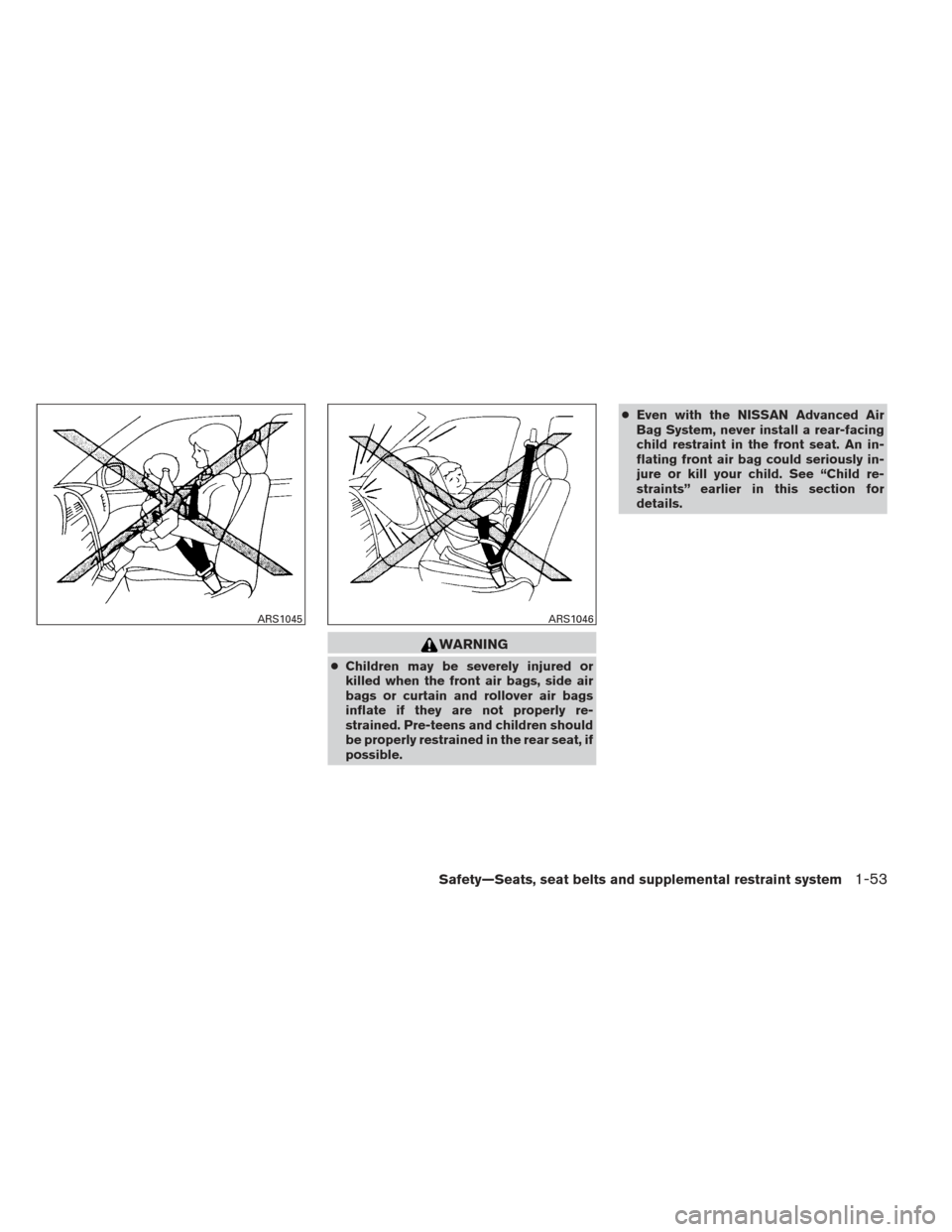 NISSAN PATHFINDER 2013 R52 / 4.G Repair Manual WARNING
●Children may be severely injured or
killed when the front air bags, side air
bags or curtain and rollover air bags
inflate if they are not properly re-
strained. Pre-teens and children shou