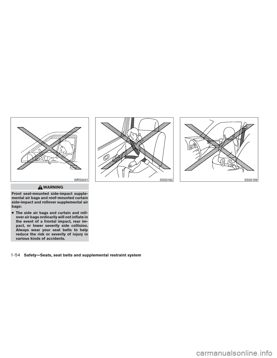 NISSAN PATHFINDER 2013 R52 / 4.G Owners Manual WARNING
Front seat-mounted side-impact supple-
mental air bags and roof-mounted curtain
side-impact and rollover supplemental air
bags:
●The side air bags and curtain and roll-
over air bags ordinar