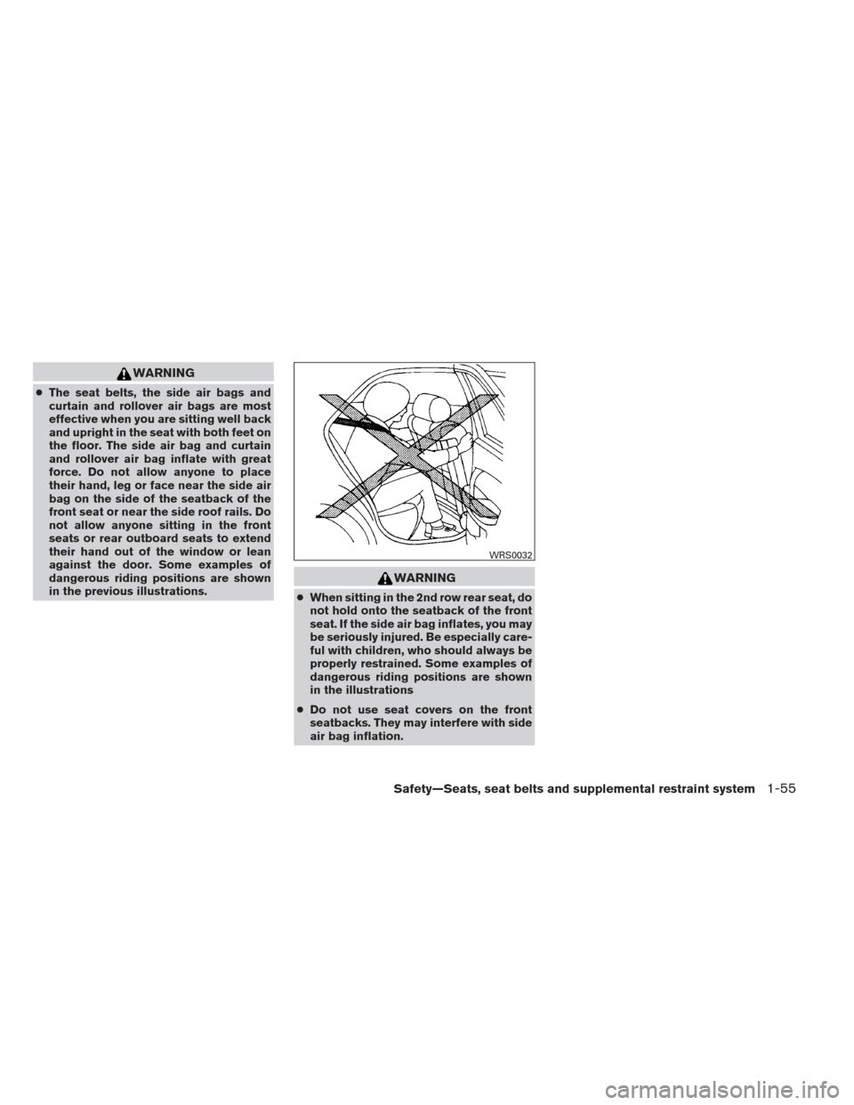 NISSAN PATHFINDER 2013 R52 / 4.G Manual PDF WARNING
●The seat belts, the side air bags and
curtain and rollover air bags are most
effective when you are sitting well back
and upright in the seat with both feet on
the floor. The side air bag a