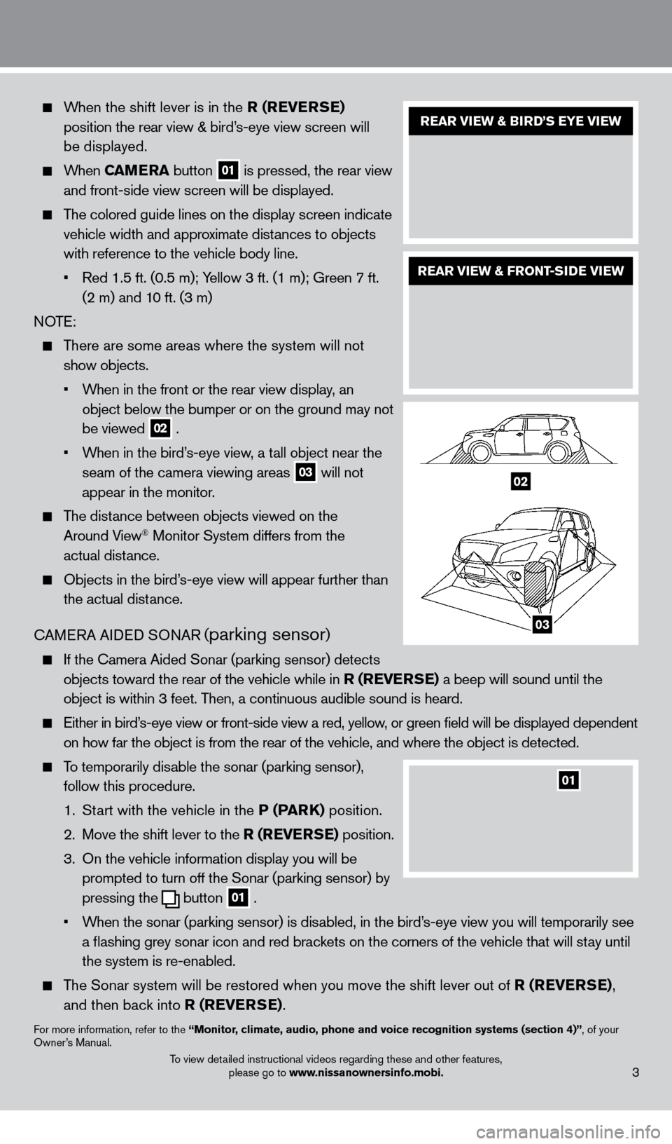 NISSAN PATHFINDER 2013 R52 / 4.G Quick Reference Guide     When the shift lever is in the R (REv ERSE)  
position the rear view & bird’s-eye view screen will   
be displayed.
    When  CAMERA  button 01 is pressed, the rear view 
and front-side view scr
