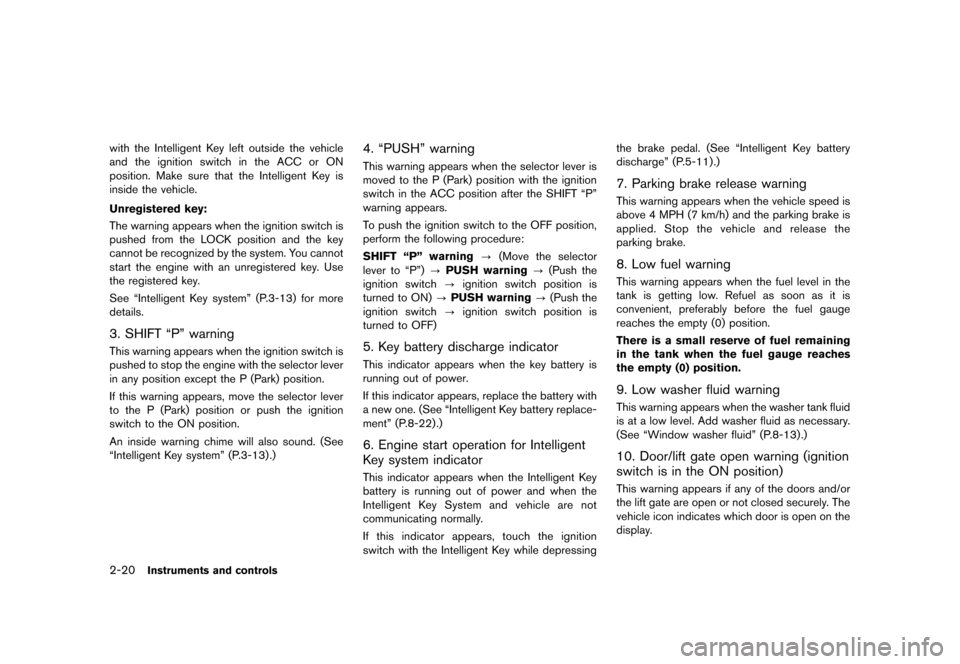 NISSAN QUEST 2013 RE52 / 4.G Owners Manual Black plate (98,1)
[ Edit: 2013/ 3/ 26 Model: E52-D ]
2-20Instruments and controls
with the Intelligent Key left outside the vehicle
and the ignition switch in the ACC or ON
position. Make sure that t