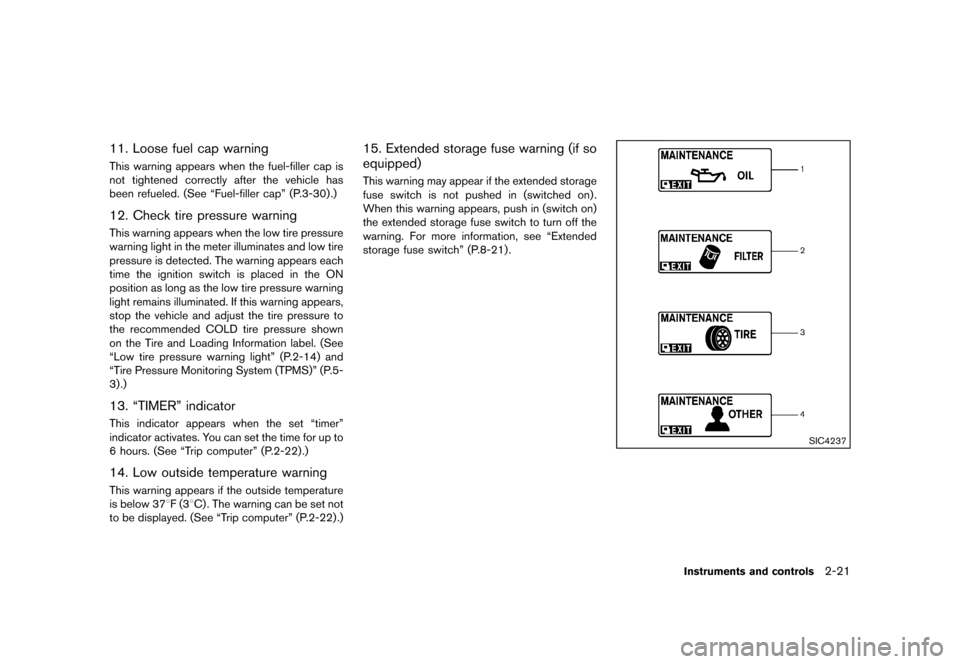 NISSAN QUEST 2013 RE52 / 4.G Owners Manual Black plate (99,1)
[ Edit: 2013/ 3/ 26 Model: E52-D ]
11. Loose fuel cap warningGUID-AE37C079-2D1D-4EC5-BC3E-A6F3746AC355This warning appears when the fuel-filler cap is
not tightened correctly after 