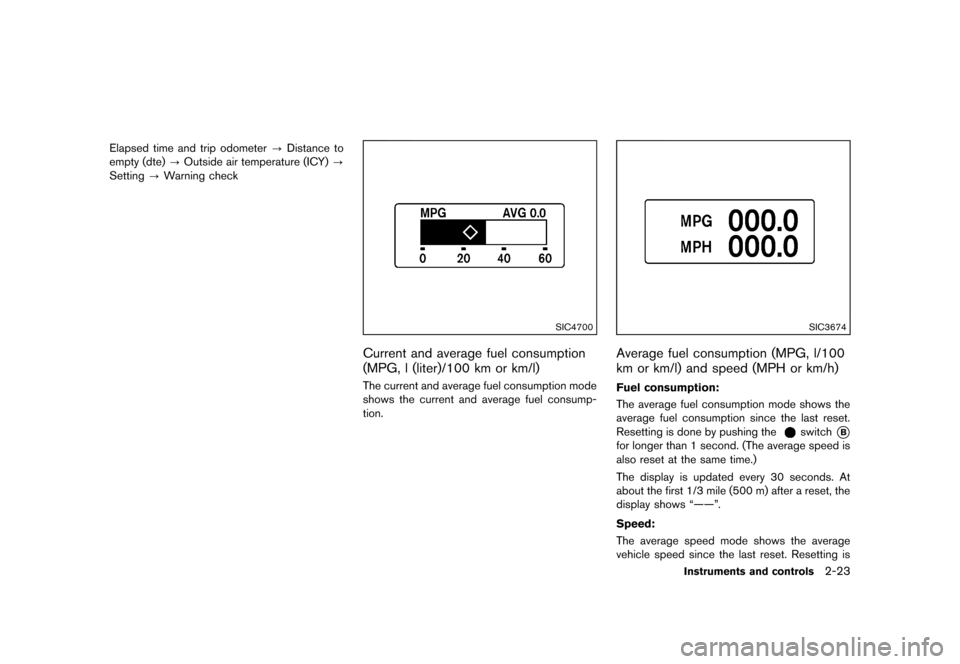 NISSAN QUEST 2013 RE52 / 4.G Owners Manual Black plate (101,1)
[ Edit: 2013/ 3/ 26 Model: E52-D ]
Elapsed time and trip odometer?Distance to
empty (dte) ?Outside air temperature (ICY) ?
Setting ?Warning check
SIC4700
Current and average fuel c