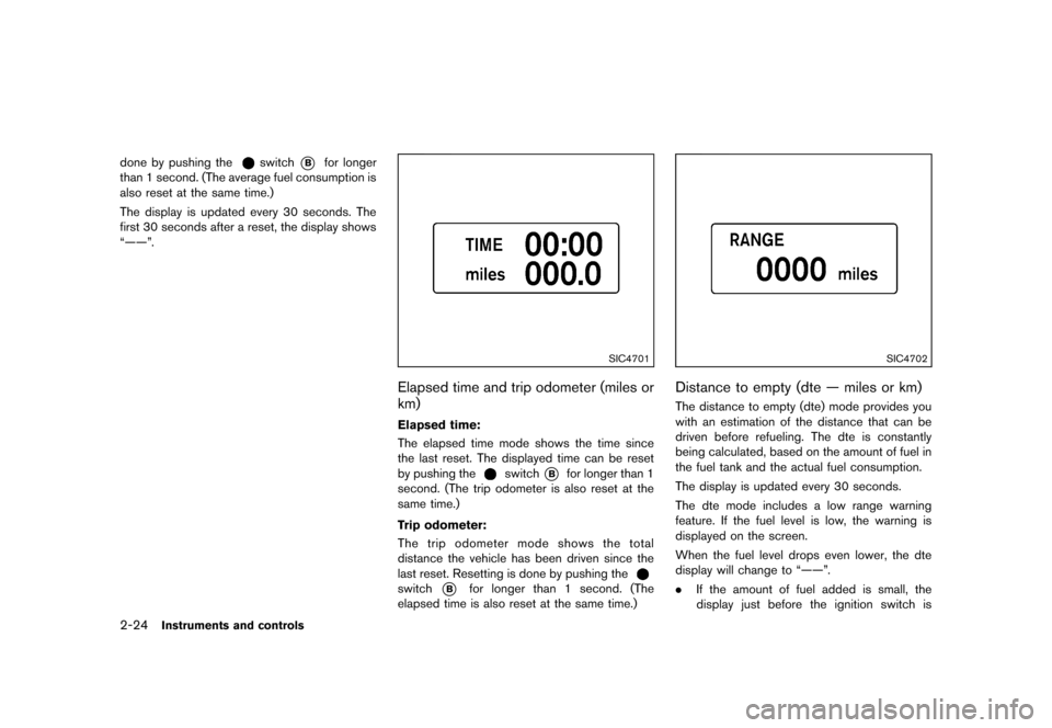 NISSAN QUEST 2013 RE52 / 4.G Owners Manual Black plate (102,1)
[ Edit: 2013/ 3/ 26 Model: E52-D ]
2-24Instruments and controls
done by pushing theswitch*Bfor longer
than 1 second. (The average fuel consumption is
also reset at the same time.)
