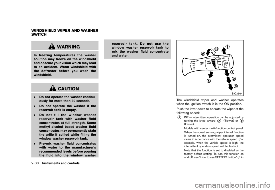 NISSAN QUEST 2013 RE52 / 4.G Owners Manual Black plate (108,1)
[ Edit: 2013/ 3/ 26 Model: E52-D ]
2-30Instruments and controls
GUID-FDCAE580-2A84-4682-B1FD-320CE21EDECE
WARNING
In freezing temperatures the washer
solution may freeze on the win