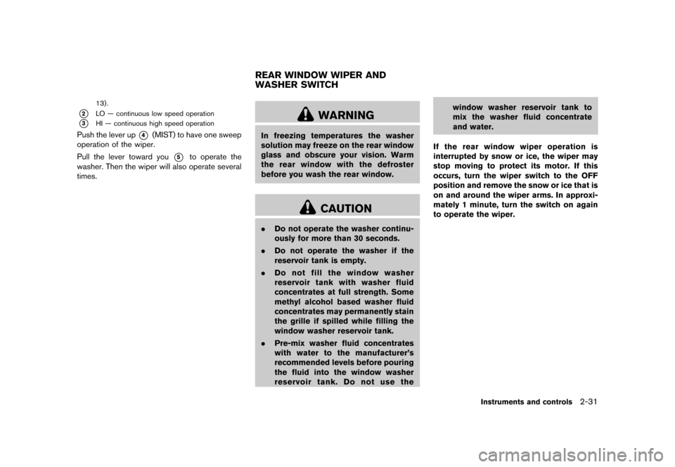 NISSAN QUEST 2013 RE52 / 4.G Owners Manual Black plate (109,1)
[ Edit: 2013/ 3/ 26 Model: E52-D ]
13).
*2LO — continuous low speed operation
*3HI — continuous high speed operation
Push the lever up*4(MIST) to have one sweep
operation of th