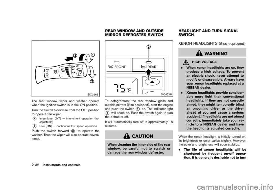 NISSAN QUEST 2013 RE52 / 4.G Owners Manual Black plate (110,1)
[ Edit: 2013/ 3/ 26 Model: E52-D ]
2-32Instruments and controls
SIC3666
The rear window wiper and washer operate
when the ignition switch is in the ON position.
Turn the switch clo