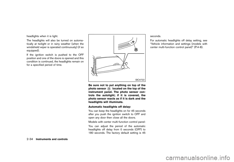 NISSAN QUEST 2013 RE52 / 4.G Owners Manual Black plate (112,1)
[ Edit: 2013/ 3/ 26 Model: E52-D ]
2-34Instruments and controls
headlights when it is light.
The headlights will also be turned on automa-
tically at twilight or in rainy weather (