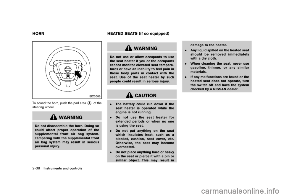 NISSAN QUEST 2013 RE52 / 4.G Owners Manual Black plate (116,1)
[ Edit: 2013/ 3/ 26 Model: E52-D ]
2-38Instruments and controls
GUID-4379370B-27A5-4590-8608-7F1D4EE82628
SIC3586
To sound the horn, push the pad area*Aof the
steering wheel.
WARNI