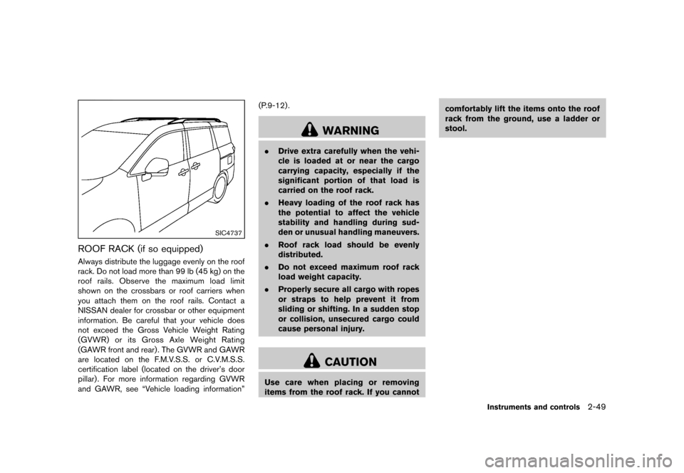 NISSAN QUEST 2013 RE52 / 4.G Owners Manual Black plate (127,1)
[ Edit: 2013/ 3/ 26 Model: E52-D ]
SIC4737
ROOF RACK (if so equipped)GUID-8868EAD9-A82E-4E35-B88D-4326BA738D60Always distribute the luggage evenly on the roof
rack. Do not load mor