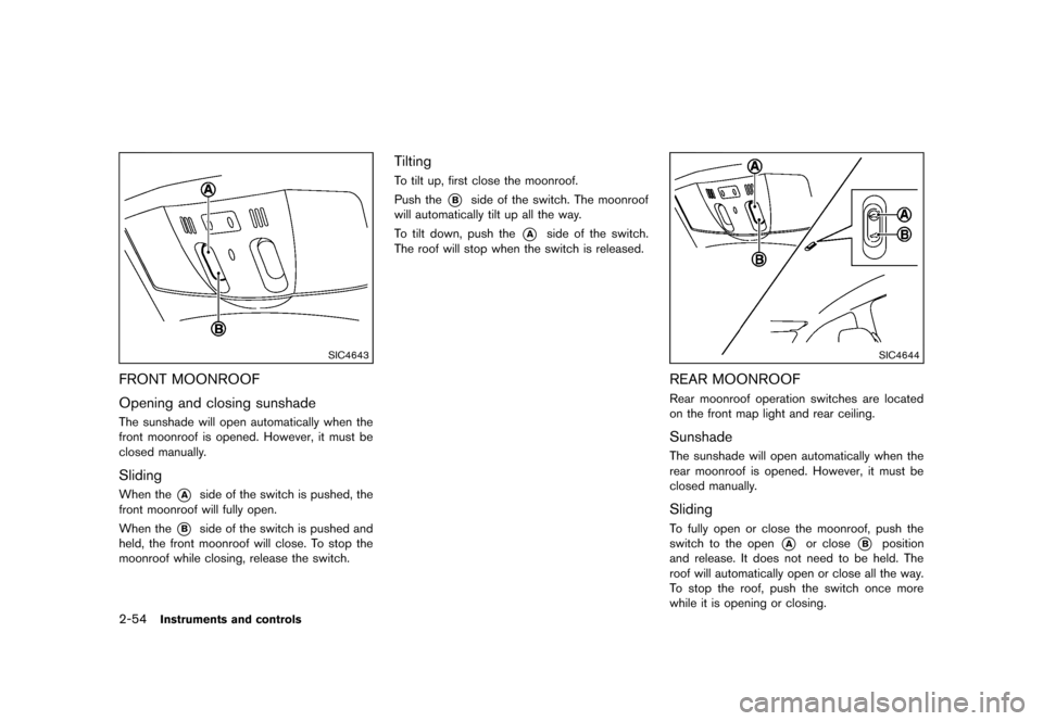 NISSAN QUEST 2013 RE52 / 4.G Owners Manual Black plate (132,1)
[ Edit: 2013/ 3/ 26 Model: E52-D ]
2-54Instruments and controls
SIC4643
FRONT MOONROOFGUID-7F86BC68-BD6D-4DC9-9A4C-7F4EAF3581A7
Opening and closing sunshadeGUID-80F1F048-C11E-4710-