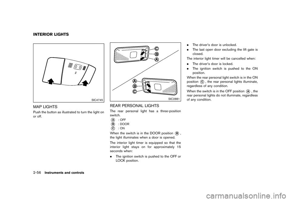 NISSAN QUEST 2013 RE52 / 4.G Owners Manual Black plate (134,1)
[ Edit: 2013/ 3/ 26 Model: E52-D ]
2-56Instruments and controls
GUID-08475AB5-E7EE-444D-B54C-04FD913450AB
SIC4745
MAP LIGHTSGUID-E985AFC5-D8DB-4646-8101-A8DD86745424Push the button