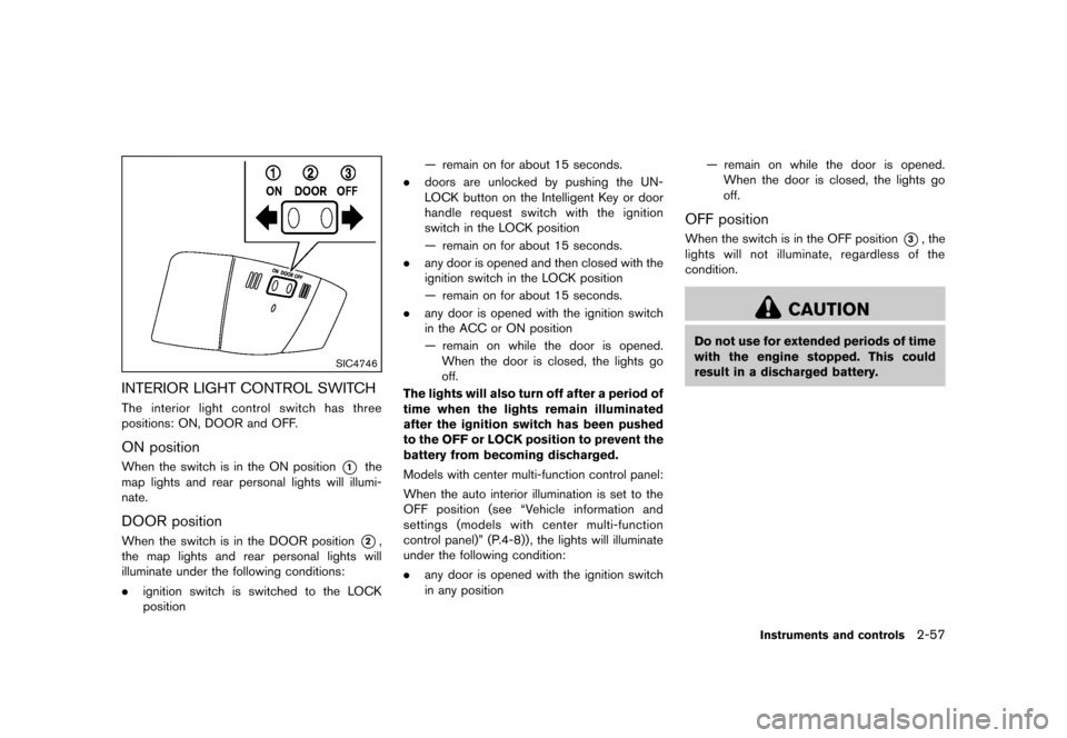 NISSAN QUEST 2013 RE52 / 4.G Owners Manual Black plate (135,1)
[ Edit: 2013/ 3/ 26 Model: E52-D ]
SIC4746
INTERIOR LIGHT CONTROL SWITCHGUID-D34CF121-E823-48BC-AE90-42AF090DE2D0The interior light control switch has three
positions: ON, DOOR and