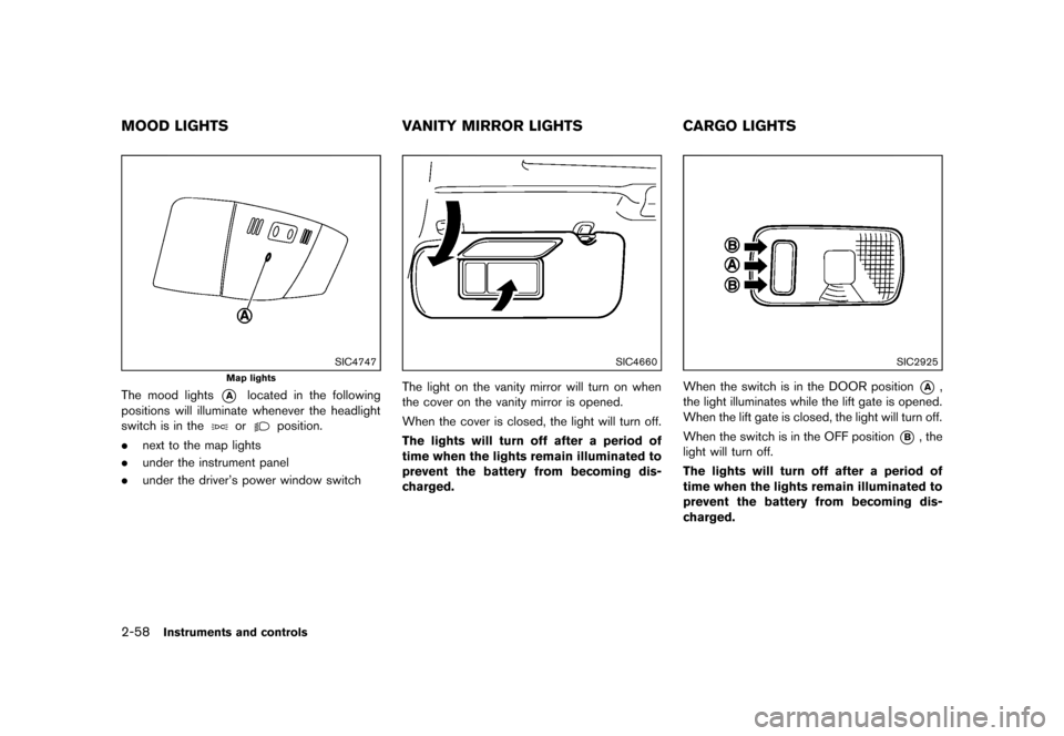 NISSAN QUEST 2013 RE52 / 4.G Owners Manual Black plate (136,1)
[ Edit: 2013/ 3/ 26 Model: E52-D ]
2-58Instruments and controls
GUID-3A69E32E-8217-4F99-803C-BB82226672A4
SIC4747
Map lights
The mood lights*Alocated in the following
positions wil