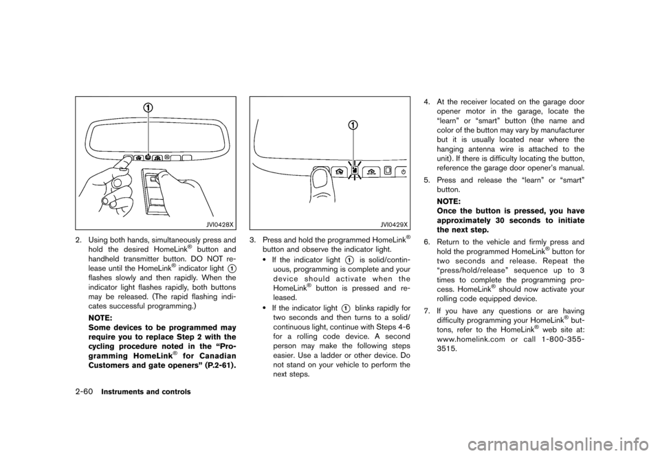 NISSAN QUEST 2013 RE52 / 4.G Owners Manual Black plate (138,1)
[ Edit: 2013/ 3/ 26 Model: E52-D ]
2-60Instruments and controls
JVI0428X
2. Using both hands, simultaneously press andhold the desired HomeLink®button and
handheld transmitter but