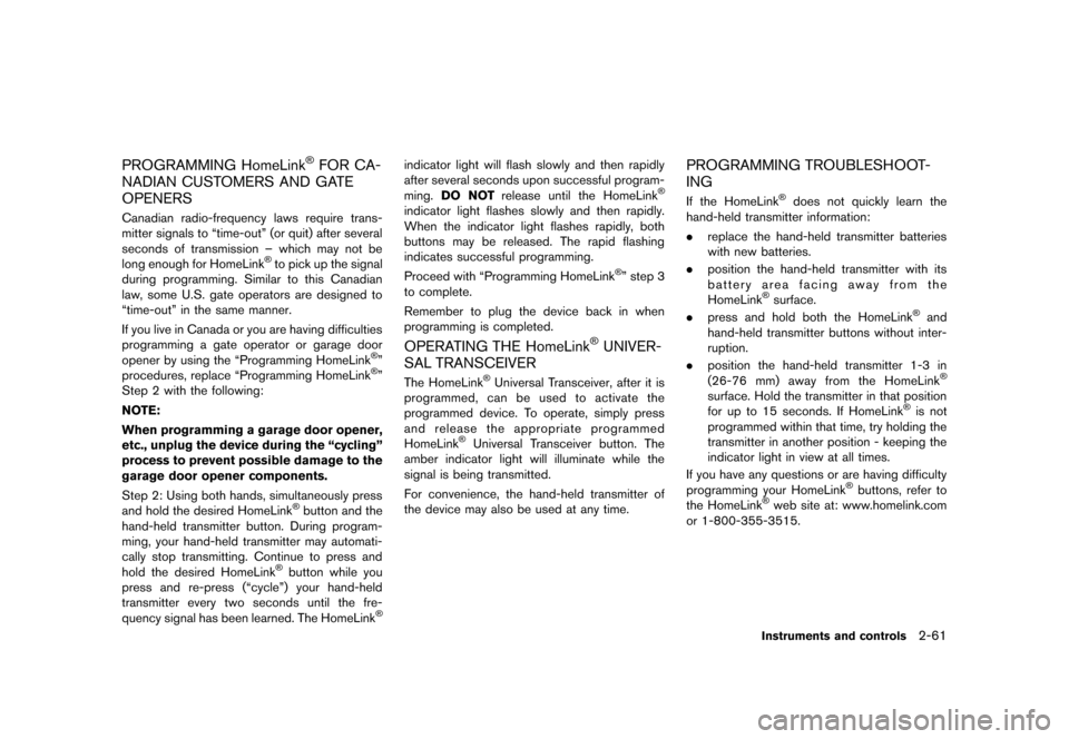 NISSAN QUEST 2013 RE52 / 4.G Owners Manual Black plate (139,1)
[ Edit: 2013/ 3/ 26 Model: E52-D ]
PROGRAMMING HomeLink®FOR CA-
NADIAN CUSTOMERS AND GATE
OPENERS
GUID-8E685F42-B055-4E0C-9A56-3D217E7A41C9Canadian radio-frequency laws require tr