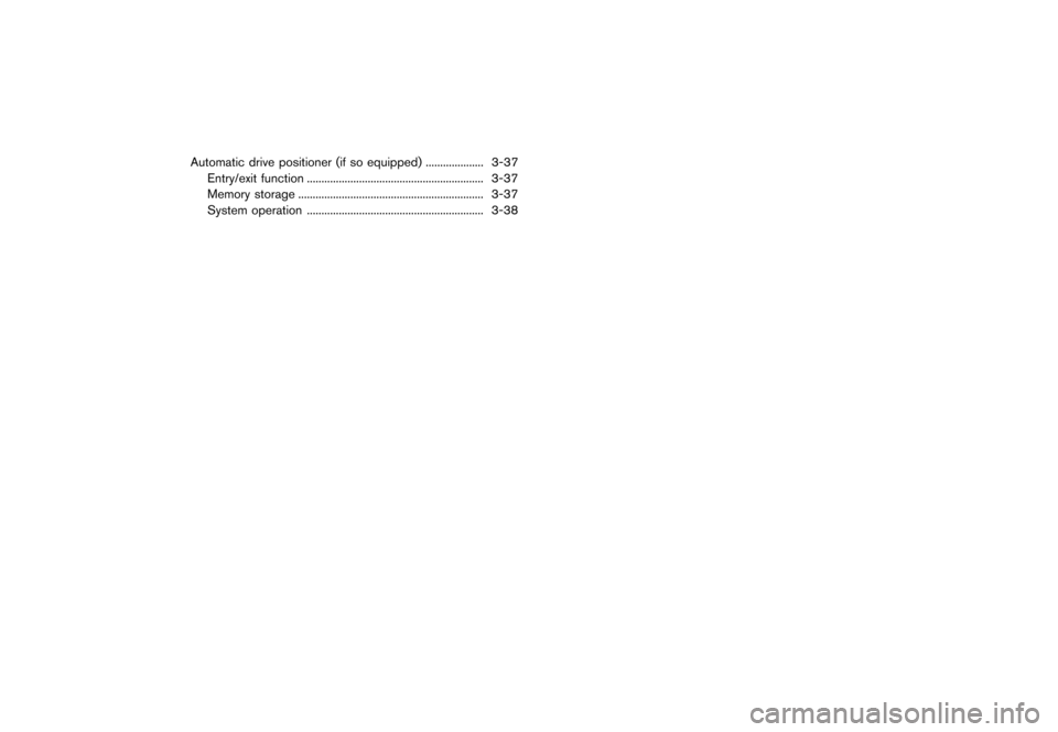 NISSAN QUEST 2013 RE52 / 4.G Owners Manual Black plate (142,1)
[ Edit: 2013/ 3/ 26 Model: E52-D ]
Automatic drive positioner (if so equipped)...
.................... 3-37
Entry/exit function ...
................................................