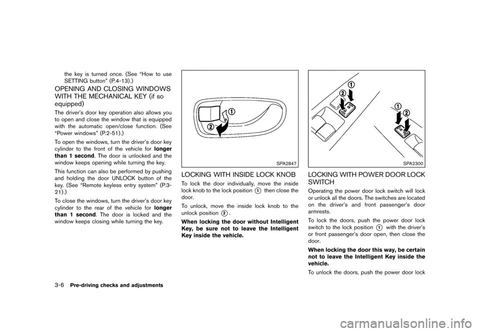 NISSAN QUEST 2013 RE52 / 4.G Owners Manual Black plate (146,1)
[ Edit: 2013/ 3/ 26 Model: E52-D ]
3-6Pre-driving checks and adjustments
the key is turned once. (See “How to use
SETTING button” (P.4-13).)
OPENING AND CLOSING WINDOWS
WITH TH