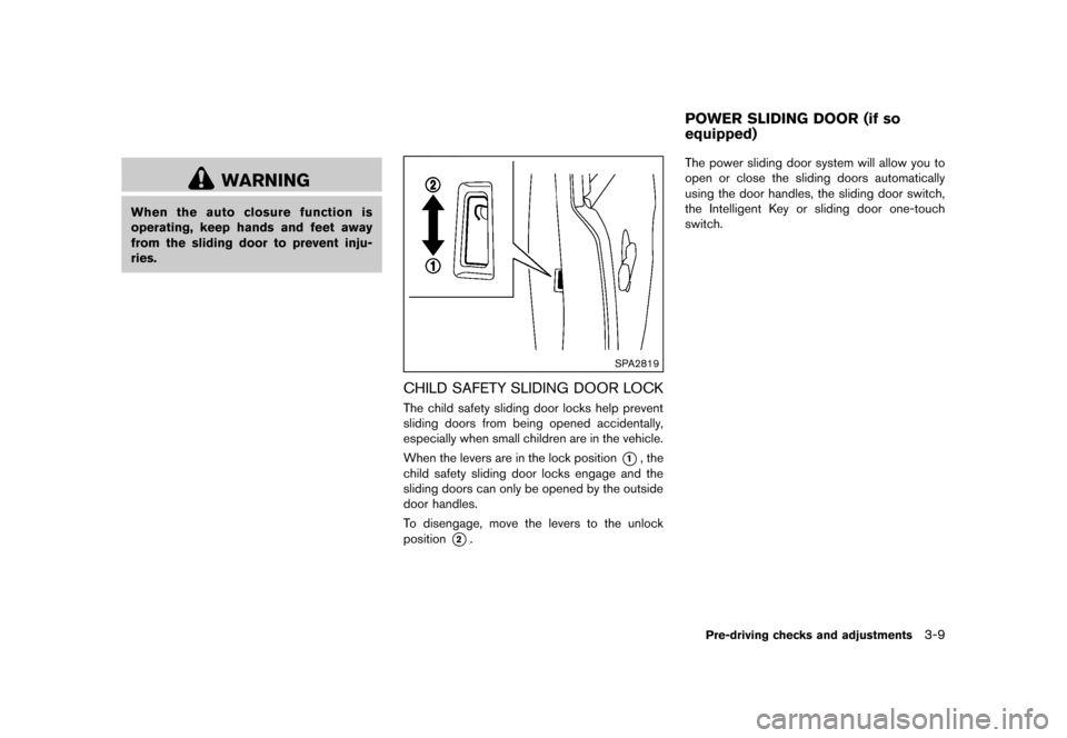 NISSAN QUEST 2013 RE52 / 4.G Owners Manual Black plate (149,1)
[ Edit: 2013/ 3/ 26 Model: E52-D ]
WARNING
When the auto closure function is
operating, keep hands and feet away
from the sliding door to prevent inju-
ries.
SPA2819
CHILD SAFETY S