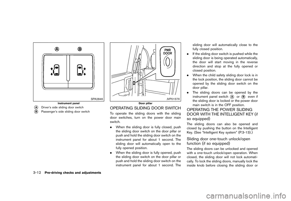 NISSAN QUEST 2013 RE52 / 4.G Owners Manual Black plate (152,1)
[ Edit: 2013/ 3/ 26 Model: E52-D ]
3-12Pre-driving checks and adjustments
SPA2846
Instrument panel
*ADriver’s side sliding door switch
*BPassenger’s side sliding door switch
JV