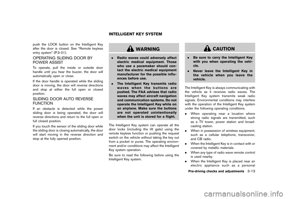 NISSAN QUEST 2013 RE52 / 4.G Owners Manual Black plate (153,1)
[ Edit: 2013/ 3/ 26 Model: E52-D ]
push the LOCK button on the Intelligent Key
after the door is closed. See “Remote keyless
entry system” (P.3-21) .
OPERATING SLIDING DOOR BY
