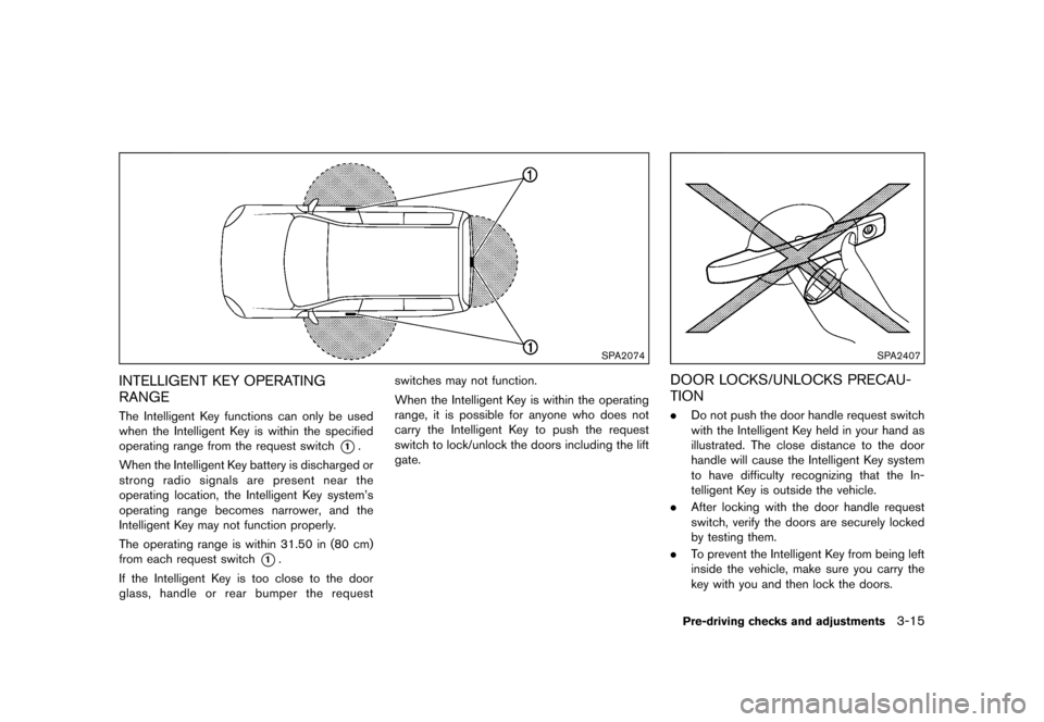 NISSAN QUEST 2013 RE52 / 4.G Owners Manual Black plate (155,1)
[ Edit: 2013/ 3/ 26 Model: E52-D ]
SPA2074
INTELLIGENT KEY OPERATING
RANGE
GUID-EB00A817-8ACC-4863-8EEC-223C39C428ABThe Intelligent Key functions can only be used
when the Intellig