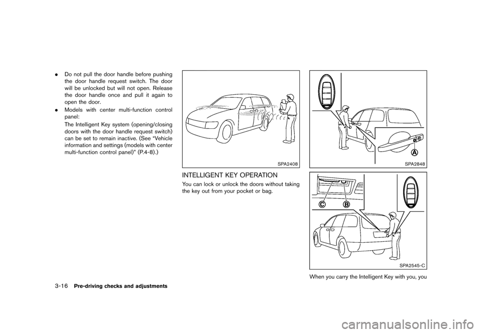 NISSAN QUEST 2013 RE52 / 4.G Owners Manual Black plate (156,1)
[ Edit: 2013/ 3/ 26 Model: E52-D ]
3-16Pre-driving checks and adjustments
.Do not pull the door handle before pushing
the door handle request switch. The door
will be unlocked but 