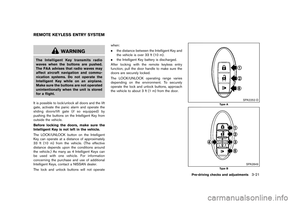 NISSAN QUEST 2013 RE52 / 4.G Owners Manual Black plate (161,1)
[ Edit: 2013/ 3/ 26 Model: E52-D ]
GUID-50562980-B6C3-4CD3-8E21-47AEFBFA68AB
WARNING
The Intelligent Key transmits radio
waves when the buttons are pushed.
The FAA advises that rad