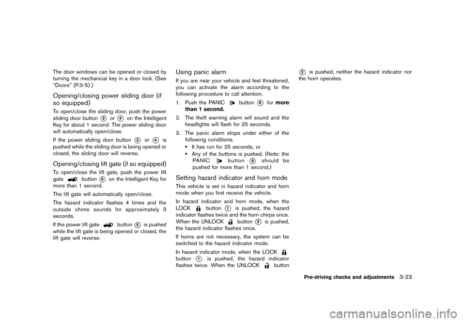 NISSAN QUEST 2013 RE52 / 4.G Owners Manual Black plate (163,1)
[ Edit: 2013/ 3/ 26 Model: E52-D ]
The door windows can be opened or closed by
turning the mechanical key in a door lock. (See
“Doors” (P.3-5).)
Opening/closing power sliding d