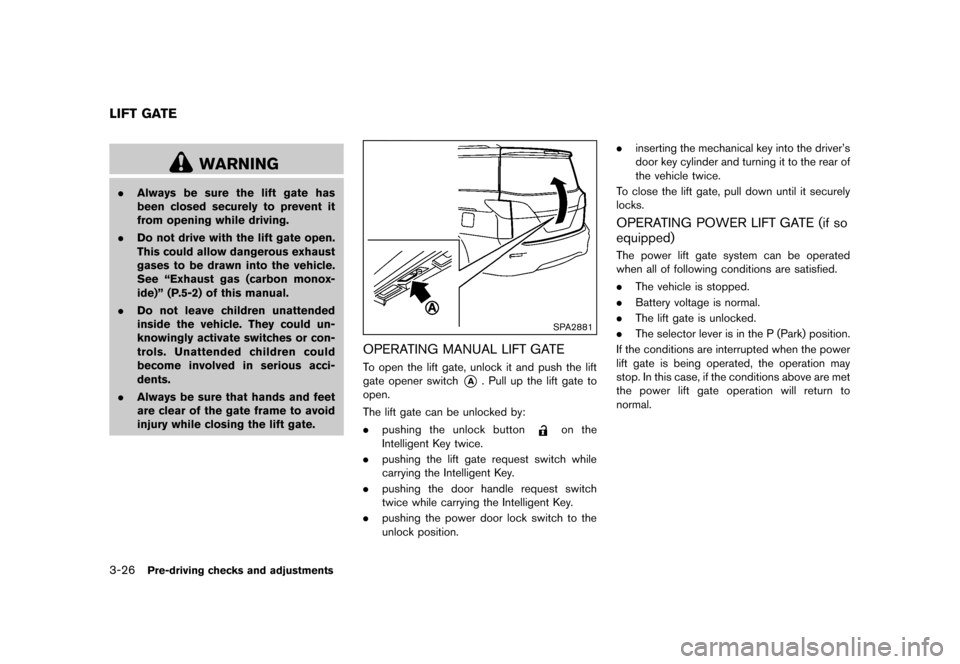 NISSAN QUEST 2013 RE52 / 4.G Owners Manual Black plate (166,1)
[ Edit: 2013/ 3/ 26 Model: E52-D ]
3-26Pre-driving checks and adjustments
GUID-3372BFB2-9331-43AE-B8D3-9873A4D9A889
WARNING
.Always be sure the lift gate has
been closed securely t