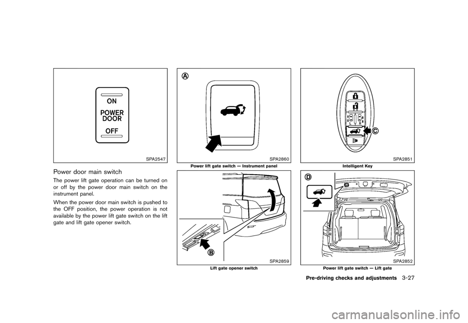 NISSAN QUEST 2013 RE52 / 4.G Owners Manual Black plate (167,1)
[ Edit: 2013/ 3/ 26 Model: E52-D ]
SPA2547
Power door main switchGUID-F1B8F4A6-248F-4B7B-BB22-BACD6A2596FAThe power lift gate operation can be turned on
or off by the power door ma
