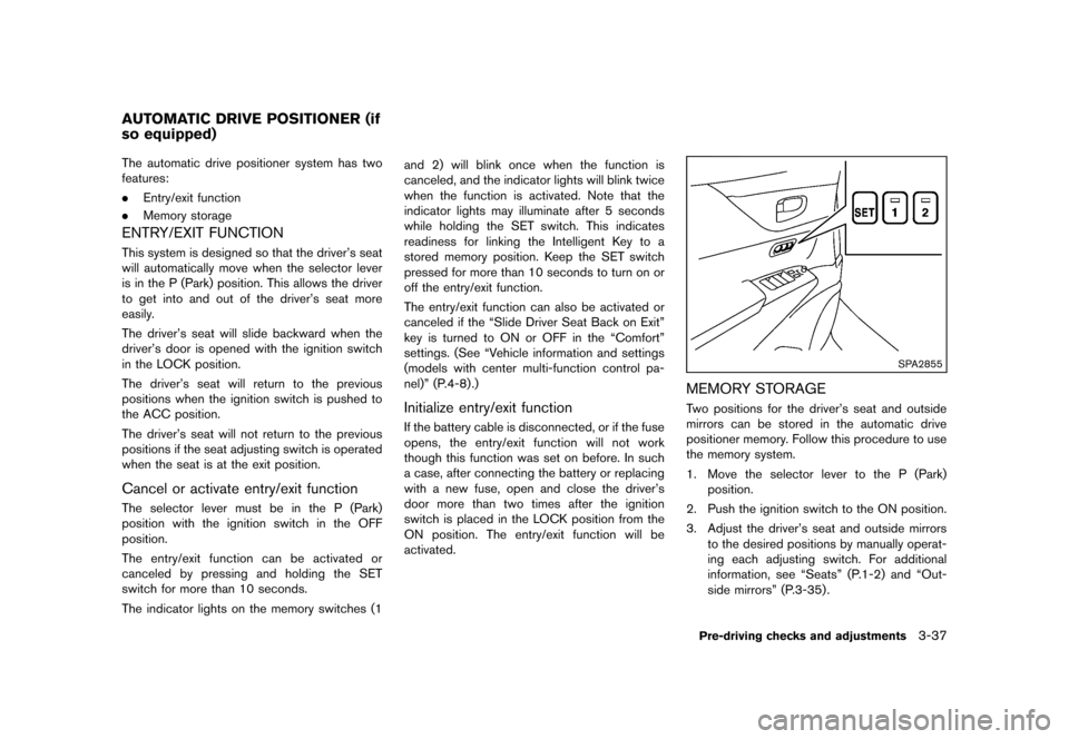 NISSAN QUEST 2013 RE52 / 4.G Owners Manual Black plate (177,1)
[ Edit: 2013/ 3/ 26 Model: E52-D ]
GUID-D7276E5F-FB84-463B-BDF9-A346295A447BThe automatic drive positioner system has two
features:
.Entry/exit function
. Memory storage
ENTRY/EXIT