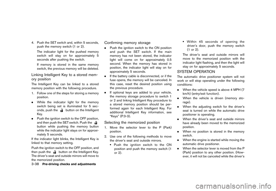 NISSAN QUEST 2013 RE52 / 4.G Owners Manual Black plate (178,1)
[ Edit: 2013/ 3/ 26 Model: E52-D ]
3-38Pre-driving checks and adjustments
4. Push the SET switch and, within 5 seconds,push the memory switch (1 or 2) .
The indicator light for the