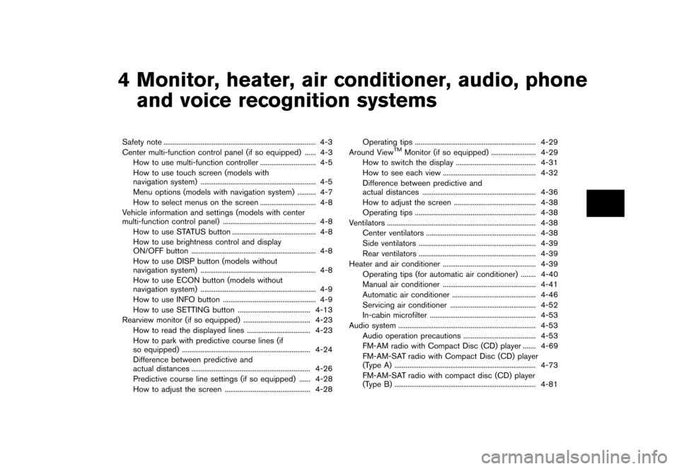 NISSAN QUEST 2013 RE52 / 4.G Owners Manual Black plate (181,1)
[ Edit: 2013/ 3/ 26 Model: E52-D ]
4 Monitor, heater, air conditioner, audio, phoneand voice recognition systems
Safety note ...
...................................................