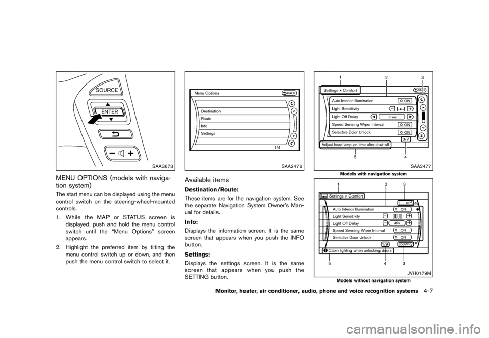 NISSAN QUEST 2013 RE52 / 4.G Owners Manual Black plate (187,1)
[ Edit: 2013/ 3/ 26 Model: E52-D ]
SAA3673
MENU OPTIONS (models with naviga-
tion system)
GUID-8F3B6C5E-FAE9-415A-9ACD-618B61F5B9C7The start menu can be displayed using the menu
co