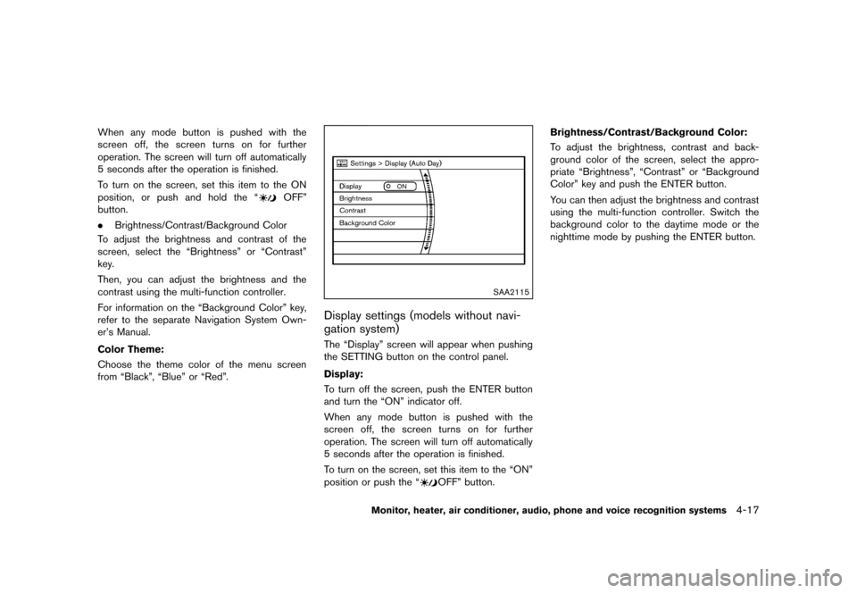 NISSAN QUEST 2013 RE52 / 4.G Owners Manual Black plate (197,1)
[ Edit: 2013/ 3/ 26 Model: E52-D ]
When any mode button is pushed with the
screen off, the screen turns on for further
operation. The screen will turn off automatically
5 seconds a