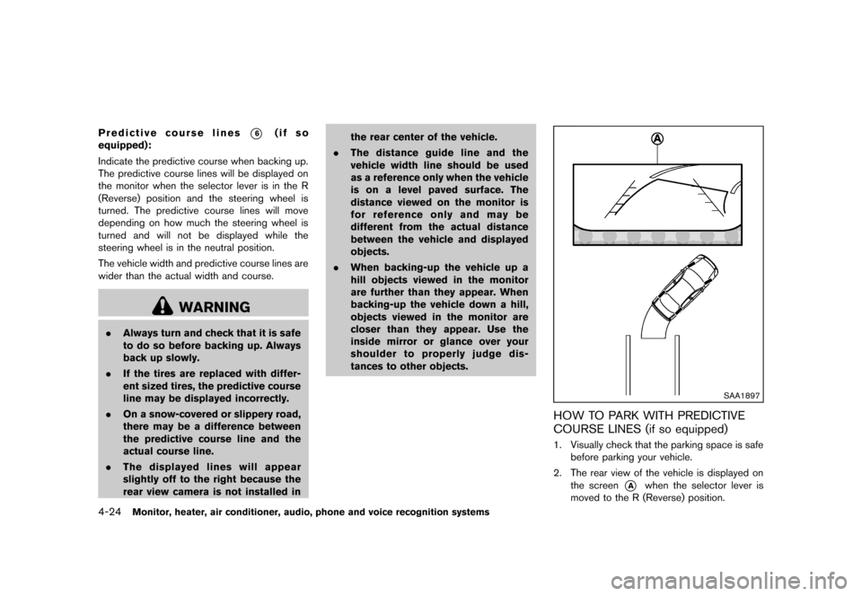 NISSAN QUEST 2013 RE52 / 4.G Owners Manual Black plate (204,1)
[ Edit: 2013/ 3/ 26 Model: E52-D ]
4-24Monitor, heater, air conditioner, audio, phone and voice recognition systems
Predictive course lines*6(if so
equipped):
Indicate the predicti