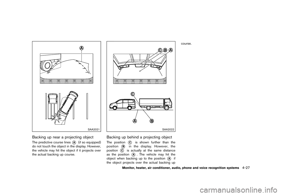 NISSAN QUEST 2013 RE52 / 4.G Owners Manual Black plate (207,1)
[ Edit: 2013/ 3/ 26 Model: E52-D ]
SAA2021
Backing up near a projecting objectGUID-048AD395-96D9-4337-9BEC-6DFD1A548AA9The predictive course lines*A(if so equipped)
do not touch th