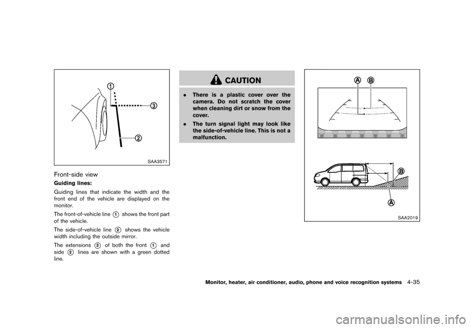 NISSAN QUEST 2013 RE52 / 4.G Owners Manual Black plate (215,1)
[ Edit: 2013/ 3/ 26 Model: E52-D ]
SAA3571
Front-side viewGUID-04849896-C828-42DE-B9D2-225B3EFD328EGuiding lines:
Guiding lines that indicate the width and the
front end of the veh