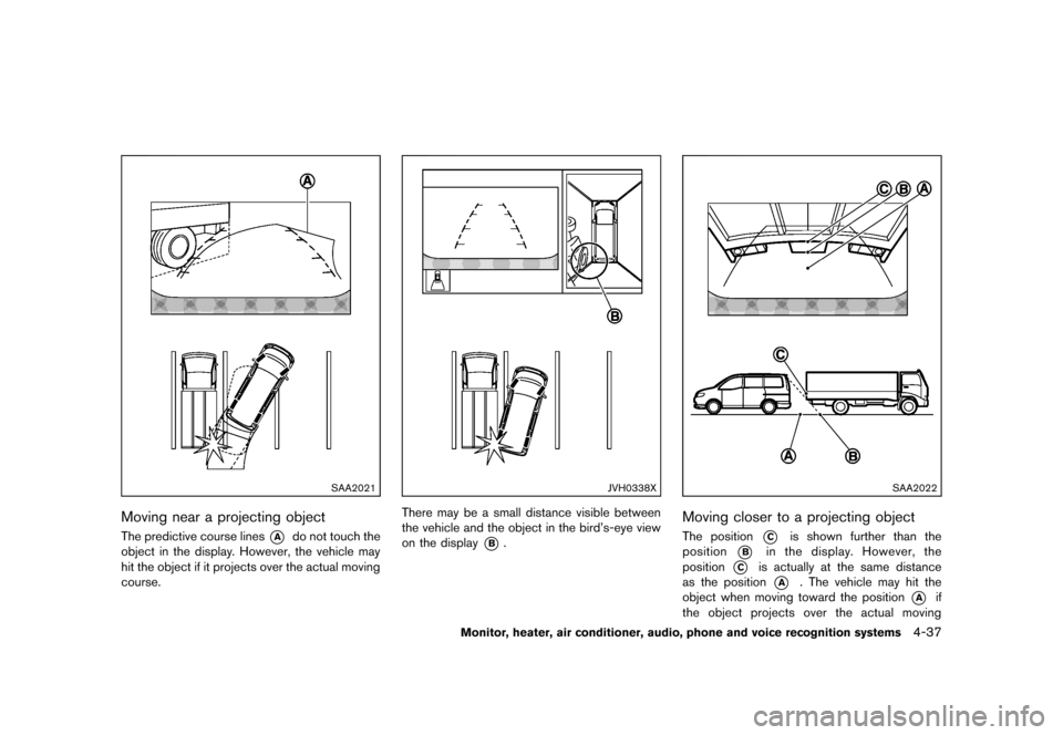 NISSAN QUEST 2013 RE52 / 4.G Service Manual Black plate (217,1)
[ Edit: 2013/ 3/ 26 Model: E52-D ]
SAA2021
Moving near a projecting objectGUID-3E24EFC9-F31F-4620-AB7B-DD9615F34056The predictive course lines*Ado not touch the
object in the displ