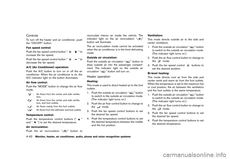 NISSAN QUEST 2013 RE52 / 4.G Owners Manual Black plate (222,1)
[ Edit: 2013/ 3/ 26 Model: E52-D ]
4-42Monitor, heater, air conditioner, audio, phone and voice recognition systems
ControlsGUID-A04F8617-DF9F-4F48-BC23-EDEDEDFFC3B1To turn off the
