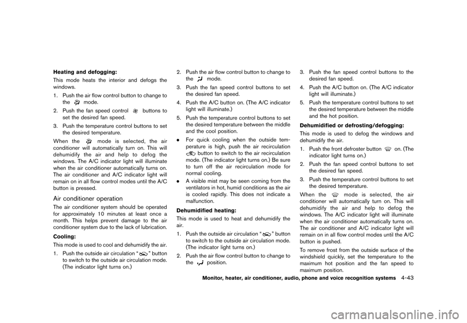 NISSAN QUEST 2013 RE52 / 4.G Service Manual Black plate (223,1)
[ Edit: 2013/ 3/ 26 Model: E52-D ]
Heating and defogging:GUID-D73A39BF-43C8-459F-9C24-47B7F579C407This mode heats the interior and defogs the
windows.
1. Push the air flow control 